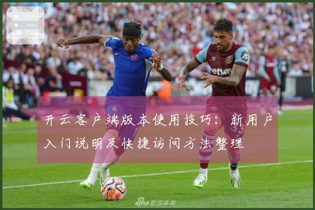 开云客户端版本使用技巧：新用户入门说明及快捷访问方法整理
