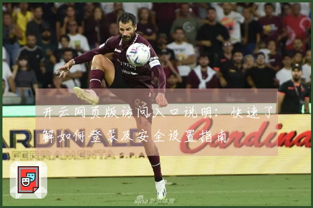 开云网页版访问入口说明：快速了解如何登录及安全设置指南
