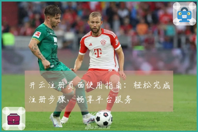 开云注册页面使用指南：轻松完成注册步骤，畅享平台服务