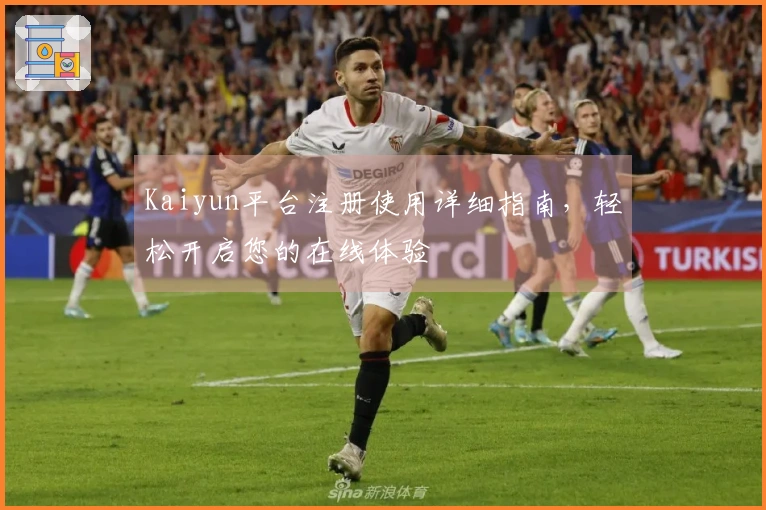 Kaiyun平台注册使用详细指南，轻松开启您的在线体验